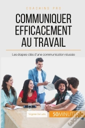 Communiquer Efficacement Au Travail : Les Étapes-Clés D'Une Communication Réussie