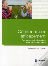 Communiquer Efficacement - Pour Comprendre Les Autres Et Se Faire Comprendre