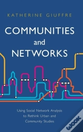 Communities And Networks: Using Social Network Analysis To Rethink Urban And Community Studies
