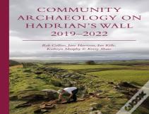 Community Archaeology On Hadrianâ€™S Wall 2019â€“2022