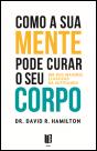 Como a sua Mente Pode Curar o seu Corpo - Preview