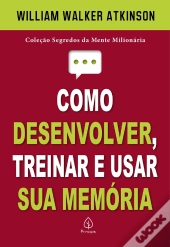 Como Desenvolver, Treinar E Usar Sua Memória