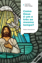 Capa do artigo Como Deus Pode Ser Um E Três Ao Mesmo Tempo? |Coleção Teologia Para Todos