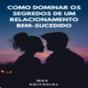 Como Dominar Os Segredos Dos Relacionamentos Bem-Sucedidos - Preview