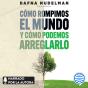 Cómo Rompimos El Mundo (Y Cómo Podemos Arreglarlo) - Preview