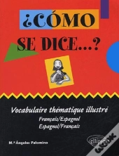 ¿Cómo Se Dice ...? Vocabulaire Thématique Illustré (Français-Espagnol / Espagnol-Français)