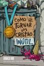 Como Se Tornar Um Cristão Inútil – Do Mesmo Autor De "O Deus Que Destrói Sonhos" - Preview