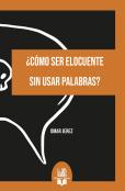 ¿Cómo Ser Elocuente Sin Usar Palabras?