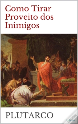 Capa do artigo Como Tirar Proveito Dos Inimigos - Plutarco