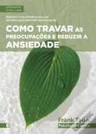 Como Travar as Preocupações e Reduzir a Ansiedade