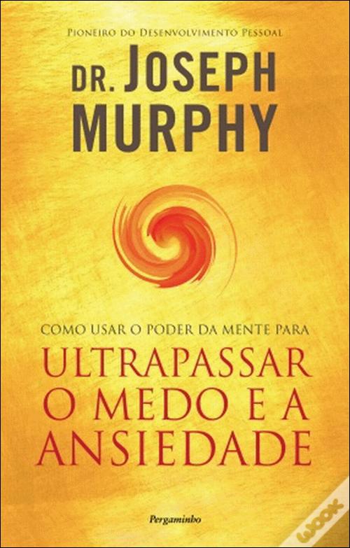 Como Usar o Poder da Mente Para Ultrapassar o Medo e a Ansiedade