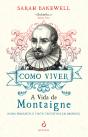Como Viver. A Vida de Montaigne numa Pergunta e Vinte Tentativas de Resposta - Preview