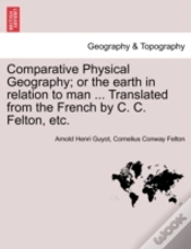 Capa do artigo Comparative Physical Geography; Or The Earth In Relation To Man ... Translated From The French By C. C. Felton, Etc.