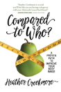 Compared To Who?: A Proven Path To Improve Your Body Image - Preview