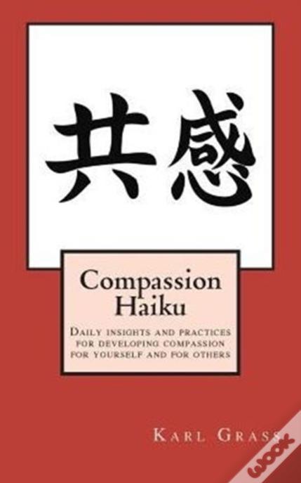 Compassion Haiku: Daily Insights And Practices For Developing Compassion For Yourself And For Others