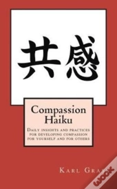 Compassion Haiku: Daily Insights And Practices For Developing Compassion For Yourself And For Others