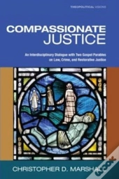 Compassionate Justice: An Interdisciplinary Dialogue With Two Gospel Parables On Law, Crime, And Restorative Justice