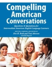 Compelling American Conversations: Questions And Quotations For Intermediate American English Language Learners