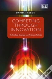 Competing Through Innovation - Technology Strategy And Antitrust Policies