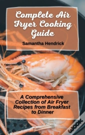 Complete Air Fryer Cooking Guide: A Comp