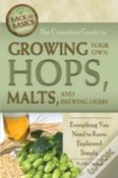 Complete Guide To Growing Your Own Hops, Malts, And Brewing Herbs