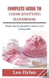 Complete Guide To Loom Knitting Handbook
