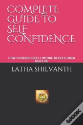 Complete Guide To Self Confidence: How T