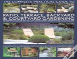 Complete Practical Guide To Patio, Terrace, Backyard And Courtyard Gardening
