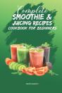 Complete Smoothie & Juicing Recipes Cookbook For Beginners - Preview