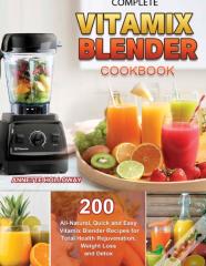 Complete Vitamix Blender Cookbook