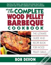 Complete Wood Pellet Barbeque Cookbook