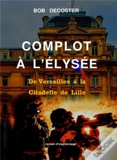 Complot À L'Élysee : De Versailles À La Citadelle De Lille
