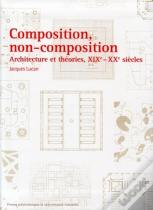 Composition, Non-Composition : Architecture Et Théories, Xixe - Xxe Siècles