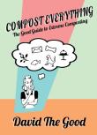 Compost Everything: The Good Guide To Ex