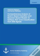 Comprehensive Analysis Of Swarm Based Classifiers And Bayesian Based Models For Epilepsy Risk Level Classification From Eeg Signals