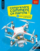Comprendre Comment Ça Marche ! 250 Objets D'Aujourd'Hui Et De Demain