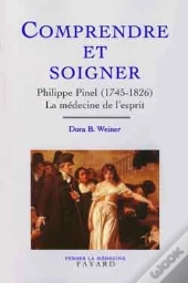 Comprendre Et Soigner : Philippe Pinel (1745-1826) La Médecine De L'Esprit
