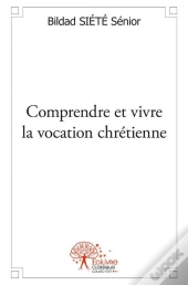 Comprendre Et Vivre La Vocation Chretienne