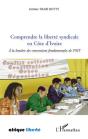Comprendre La Liberté Syndicale En Côte D'Ivoire À La Lumière Des Conventions Fondamentales De L'Oit - Preview