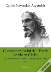 Comprendre La Loi De L'Esprit De Vie En Christ - Tome 1