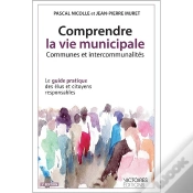 Capa do artigo Comprendre La Vie Municipale ; Communes Et Intercommunalités ; Le Guide Pratique Des Élus Et Citoyens Responsables (3e Éditions)