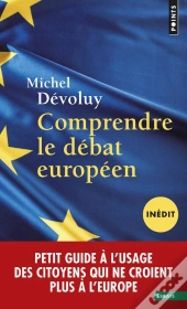 Comprendre Le Débat Européen ; Petit Guide À L'Usage Des Citoyens Qui Ne Croient Plus À L'Europe