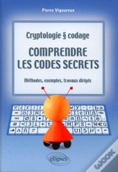Comprendre Les Codes Secrets - Cryptologie Et Codages - Méthodes, Exemples Et Travaux Dirigés