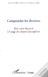 Comprendre Les Élections ; Petit Traité Électoral À L'Usage Du Citoyen Francophone