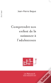 Comprendre Son Enfant De La Naissance A L'Adolescence