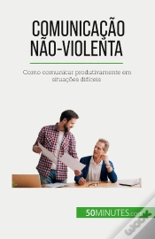 Capa do artigo Comunicação Não-Violenta : Como Comunicar Produtivamente Em Situações Dificeis