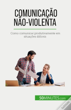 Capa do artigo Comunicação Não-Violenta : Como Comunicar Produtivamente Em Situações Dificeis