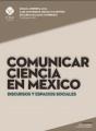 Comunicar Ciencia En México: Discursos Y Espacios Sociales - Preview