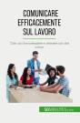 Comunicare Efficacemente Sul Lavoro : Dite Ciò Che Intendete E Ottenete Ciò Che Volete - Preview