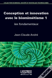 Conception Et Innovation Avec Le Biomimétisme Tome 1 : Les Fondamentaux